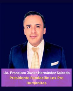 Lic. Francisco Javier Hernández Salcedo Presidente Fundación Lex Pro Humanitas